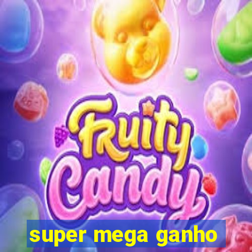 super mega ganho